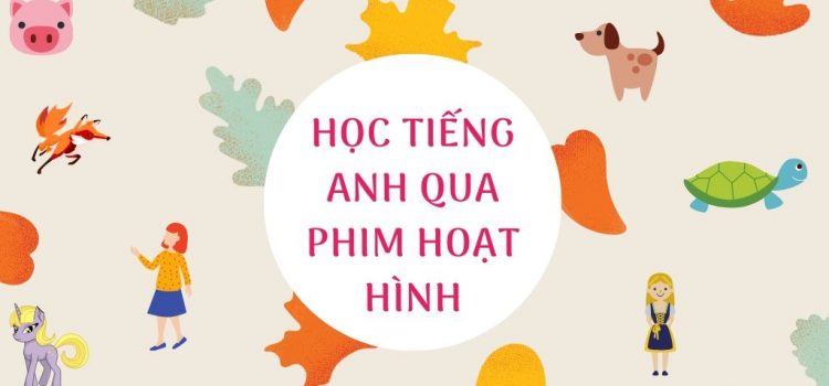 Học tiếng Anh qua phim hoạt hình dành cho trẻ em Học tiếng Anh qua phim hoạt hình dành cho trẻ em