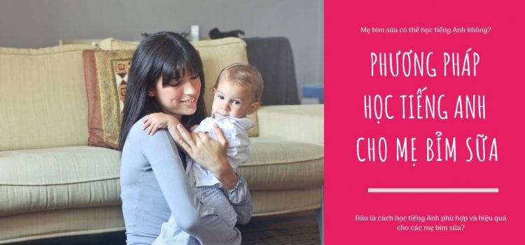 Tiếng Anh cho mẹ bỉm sữa – cách học tiếng Anh cho mẹ bỉm sữa bận rộn Tiếng Anh cho mẹ bỉm sữa – cách học tiếng Anh cho mẹ bỉm sữa bận rộn