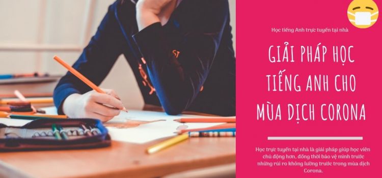 Học trực tuyến tại nhà – giải pháp học tiếng Anh cho mùa dịch Corona Học trực tuyến tại nhà – giải pháp học tiếng Anh cho mùa dịch Corona