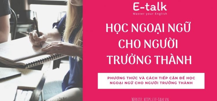 Học ngoại ngữ cho người trưởng thành – phương thức và cách tiếp cận Học ngoại ngữ cho người trưởng thành – phương thức và cách tiếp cận