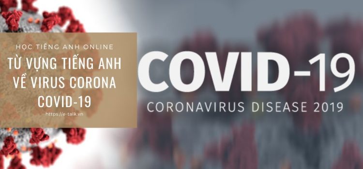 Từ vựng tiếng Anh về virus Corona COVID-19 Từ vựng tiếng Anh về virus Corona COVID-19