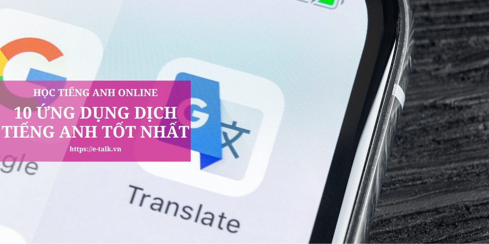 Top 10 ứng dụng dịch tiếng Anh tốt nhất (cập nhật 2022)