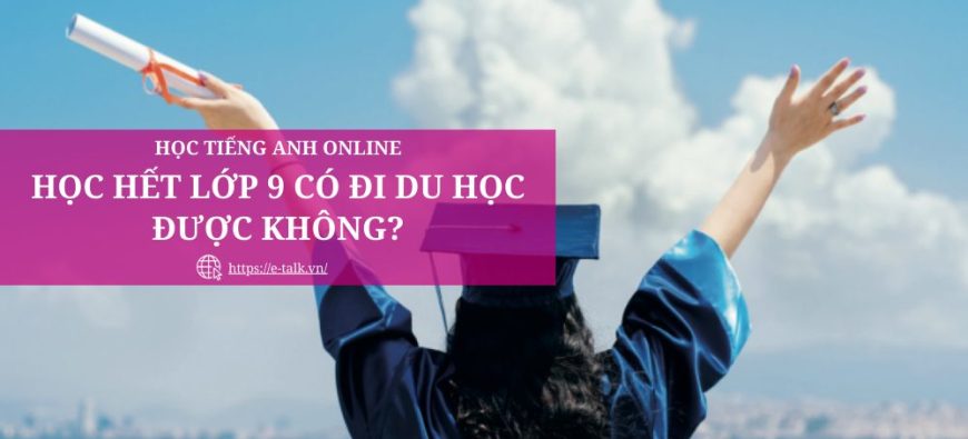 học hết lớp 9 có đi du học được không