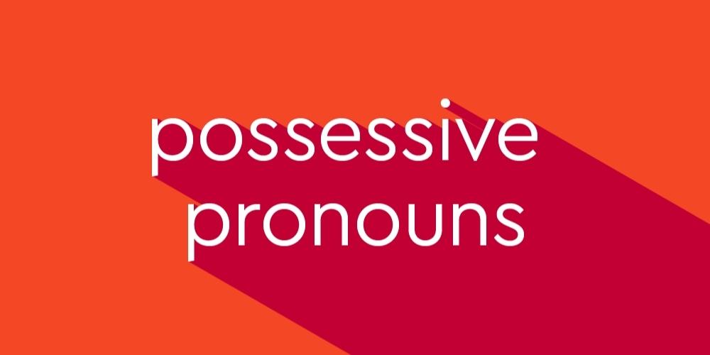 Cách dùng đại từ sở hữu (Possessive pronoun) cơ bản